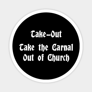 Take-Out Christian Shirt.  Take the Carnal Out of Church. Magnet